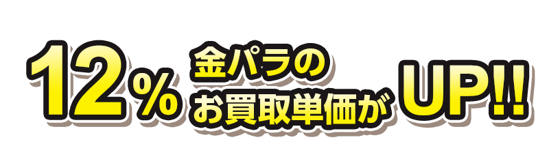 12%金パラのお買取単価がUP!!