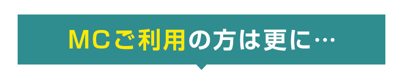 MCご利用の方は更に…
